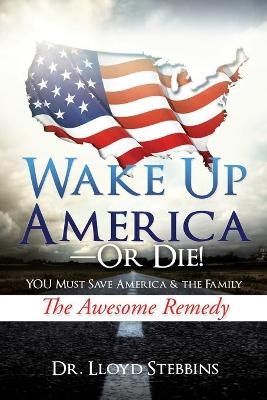 Wake Up America - or Die! - Dr Lloyd H Stebbins