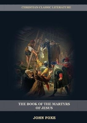 The Book of the Martyrs of Jesus - John Foxe