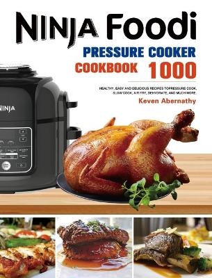 The Ninja Foodi Pressure Cooker Cookbook - Keven Abernathy