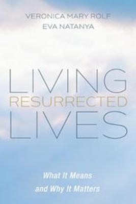 Living Resurrected Lives - Veronica Mary Rolf, Eva Natanya