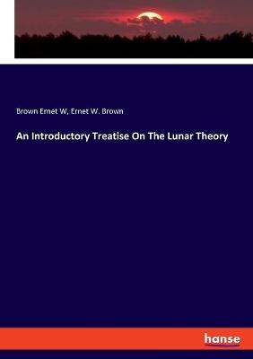 An Introductory Treatise On The Lunar Theory - Brown Ernet W, Ernet W. Brown