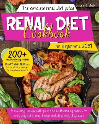 Renal Diet Cookbook For Beginners 2021 - Adele T Cook