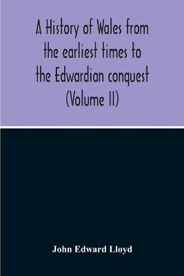 A History Of Wales From The Earliest Times To The Edwardian Conquest (Volume Ii) - John Edward Lloyd