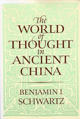 The World of Thought in Ancient China - Benjamin I. Schwartz