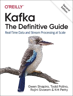 Kafka - The Definitive Guide - Gwen Shapira, Todd Palino, Rajini Sivaram