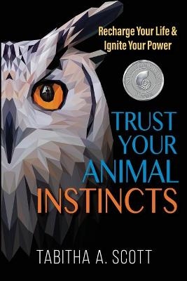 Trust Your Animal Instincts - Tabitha A Scott
