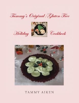 Tammy's Original/Gluten Free Holiday Cookbook - Tammy Aiken