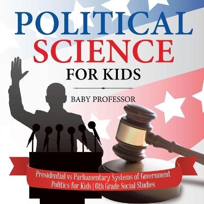 Political Science for Kids - Presidential vs Parliamentary Systems of Government Politics for Kids 6th Grade Social Studies -  Baby Professor