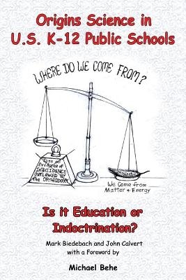 Origins Science in U.S. K-12 Public Schools; Is it Education or Indoctrination? - Mark Biedebach, John Calvert