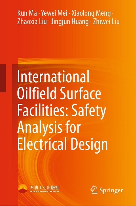 International Oilfield Surface Facilities: Safety Analysis for Electrical Design - Kun Ma, Yewei Mei, Xiaolong Meng, Zhaoxia Liu, Jingjun Huang