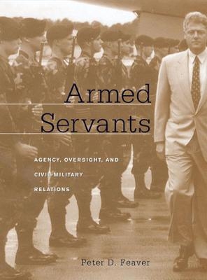 Armed Servants - Peter D. Feaver
