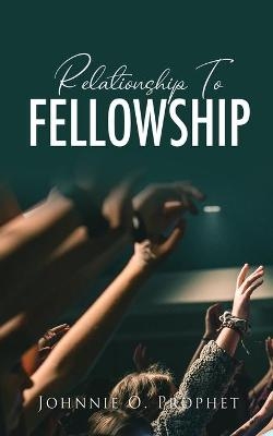 Relationship To Fellowship - Johnnie O Prophet