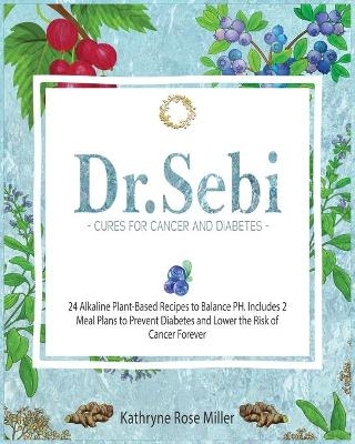 Dr. Sebi Cure for Cancer and Diabetes - Kathryne Rose Miller