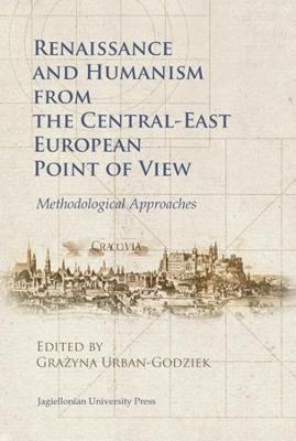 Renaissance and Humanism from the Central–East European Point of View – Methodological Approaches - Grazyna Urban–godziek