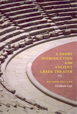 A Short Introduction to the Ancient Greek Theater - Graham Ley