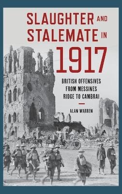 Slaughter and Stalemate in 1917 - Alan Warren