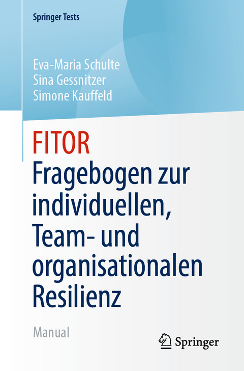 FITOR - Fragebogen zur individuellen, Team und organisationalen Resilienz - Eva-Maria Schulte, Sina Gessnitzer, Simone Kauffeld