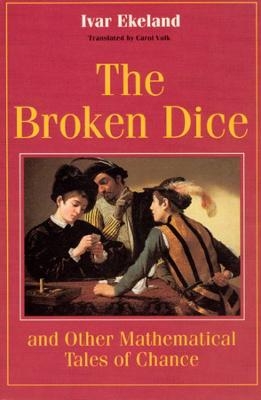 The Broken Dice, and Other Mathematical Tales of Chance - Ivar Ekeland