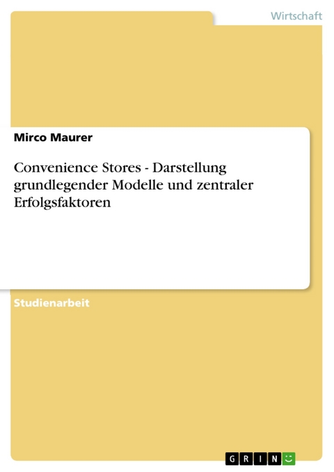 Convenience Stores - Darstellung grundlegender Modelle und zentraler Erfolgsfaktoren - Mirco Maurer