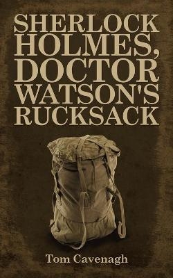 Sherlock Holmes, Doctor Watson's Rucksack - Tom Cavenagh