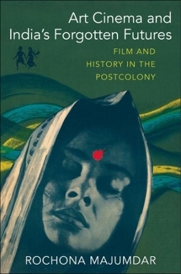 Art Cinema and India’s Forgotten Futures - Rochona Majumdar