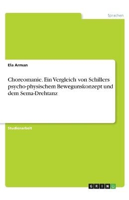 Choreomanie. Ein Vergleich von Schillers psycho-physischem Bewegunskonzept und dem Sema-Drehtanz - Ela Arman