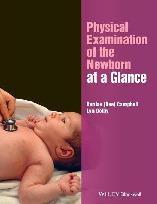 Physical Examination of the Newborn at a Glance - Denise Campbell, Lyn Dolby