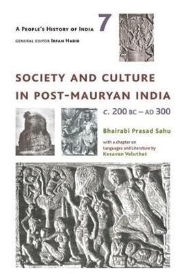 A People′s History of India 7 – Society and Culture in Post–Mauryan India, C. 200 BC–AD 300 - Bhairabi Prasad Sahu, Kesavan Veluthat