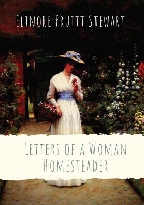 Letters of a Woman Homesteader - Elinore Pruitt Stewart