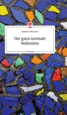 Der ganz normale Wahnsinn. Life is a Story - story.one - Elisabeth Adensamer