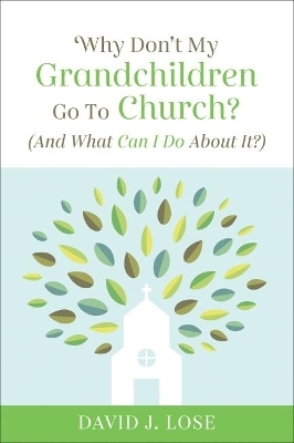 Why Don't My Grandchildren Go to Church? - Lose J.  David