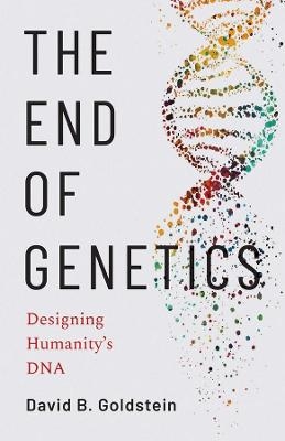 The End of Genetics - David B. Goldstein