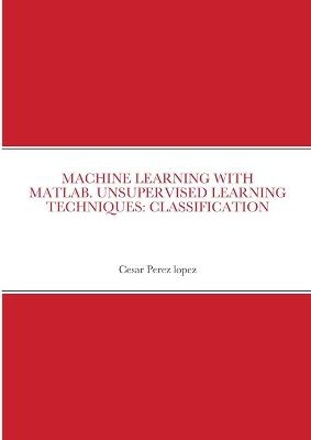 Machine Learning with Matlab. Unsupervised Learning Techniques - Cesar Perez Lopez