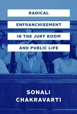 Radical Enfranchisement in the Jury Room and Public Life - Sonali Chakravarti