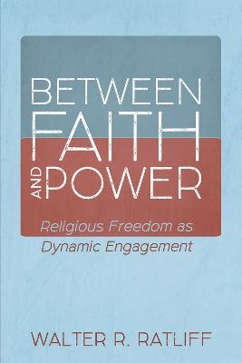 Between Faith and Power - Walter R Ratliff