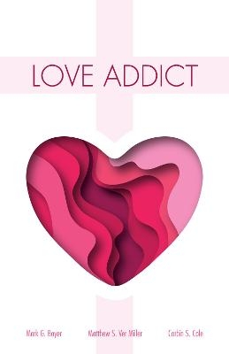 Love Addict - Mark G Boyer, Corbin S Cole, Matthew S Ver Miller