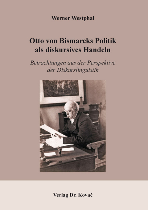 Otto von Bismarcks Politik als diskursives Handeln - Werner Westphal