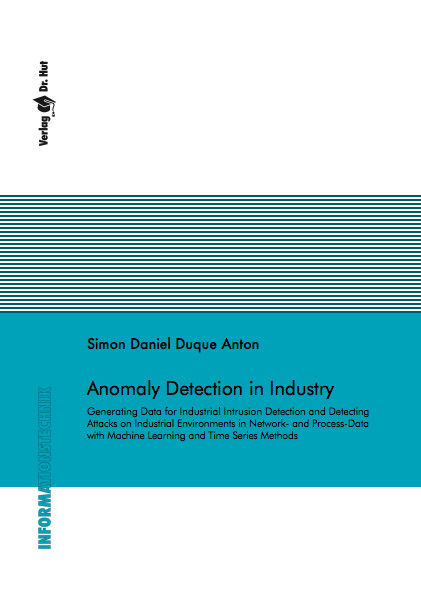 Anomaly Detection in Industry: Generating Data for Industrial Intrusion Detection and Detecting Attacks on Industrial Environments in Network- and Process-Data with Machine Learning and Time Series Methods - Simon Daniel Duque Anton