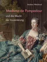 Madame de Pompadour und die Macht der Inszenierung - Weisbrod, Andrea