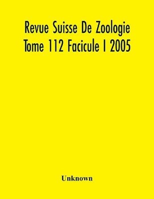 Revue Suisse De Zoologie Tome 112 Facicule I 2005, Annales De La Societe Zoologique Suisse Et Du Museum D'Histoire Naturelle De Geneve