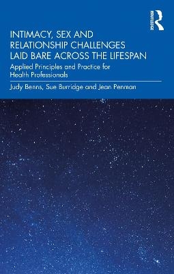 Intimacy, Sex and Relationship Challenges Laid Bare Across the Lifespan - Judy Benns, Sue Burridge, Jean Penman