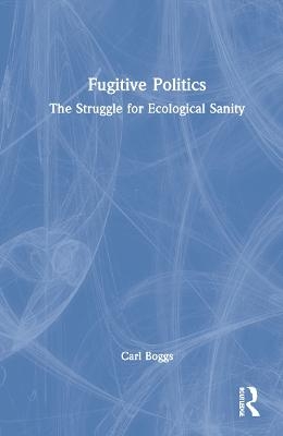 Fugitive Politics - Carl Boggs