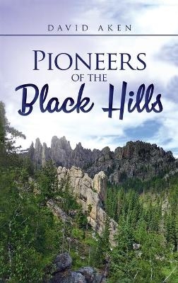 Pioneers of the Black Hills - David Aken