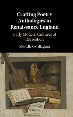 Crafting Poetry Anthologies in Renaissance England - Michelle O'Callaghan