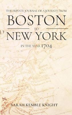 Private Journal of a Journey from Boston to New York in the Year 1704 - Sarah Kemble Knight