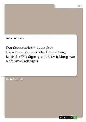 Der Steuertarif im deutschen Einkommensteuerrecht. Darstellung, kritische WÃ¼rdigung und Entwicklung von ReformvorschlÃ¤gen - Jonas Althaus