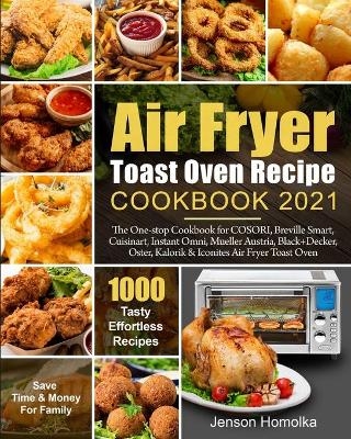 Air Fryer Toast Oven Recipe Cookbook 2021 - Jenson Homolka