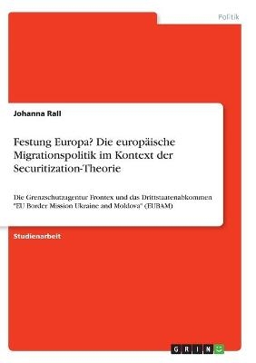 Festung Europa? Die europäische Migrationspolitik im Kontext der Securitization-Theorie - Johanna Rall