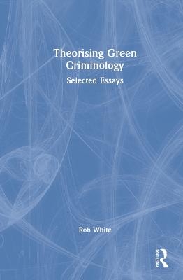 Theorising Green Criminology - Rob White