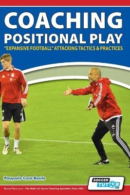 Coaching Positional Play - ''Expansive Football'' Attacking Tactics & Practices - Pasquale Casà Basile